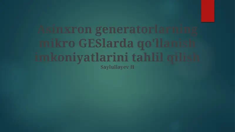 Mavzu: Asinxron generatorlarning mikro GESlarda qo'llanish imkoniyatlarini tahlil qilish