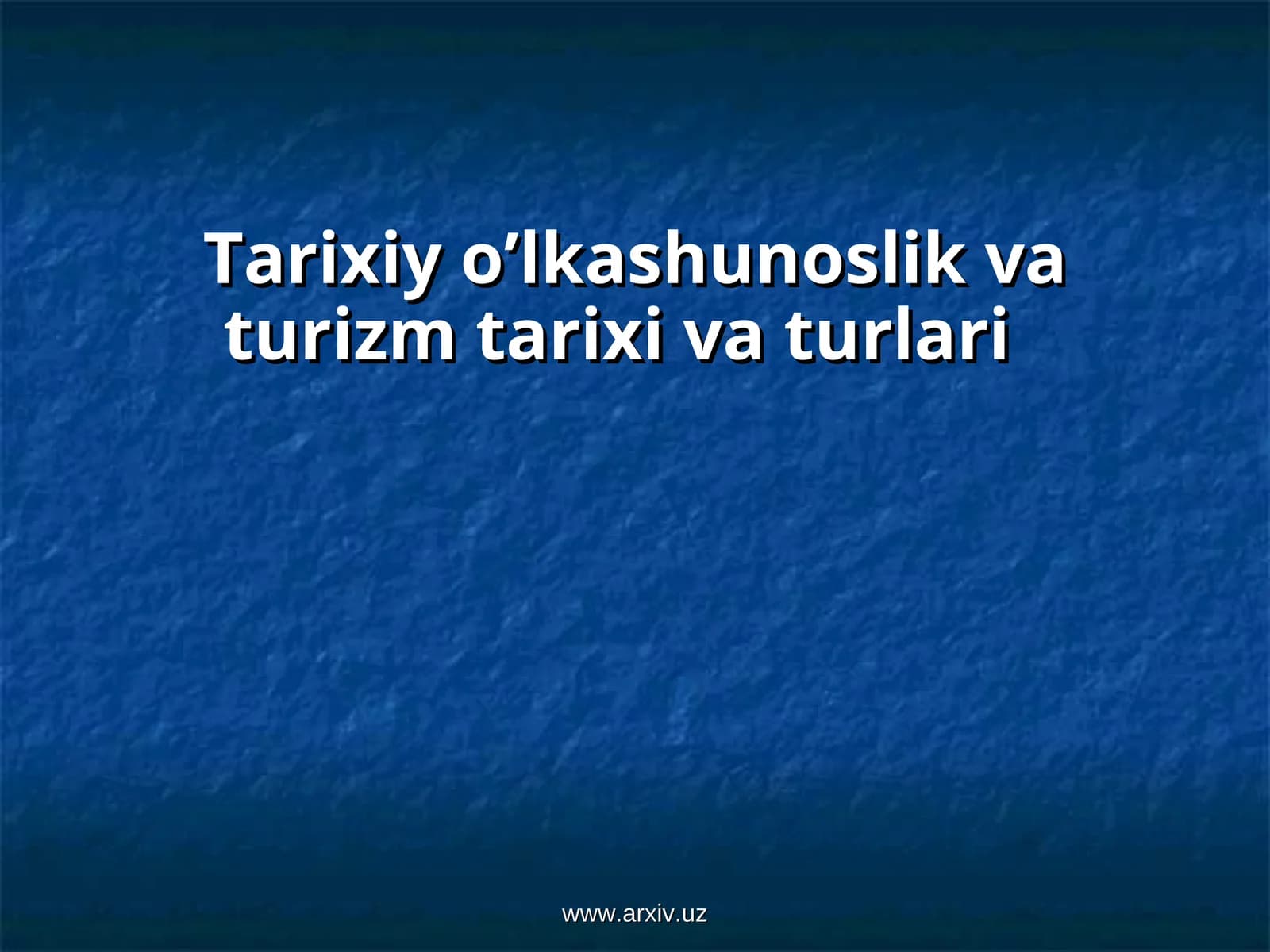 Tarixiy o’lkashunoslik va turizm tarixi va turlari