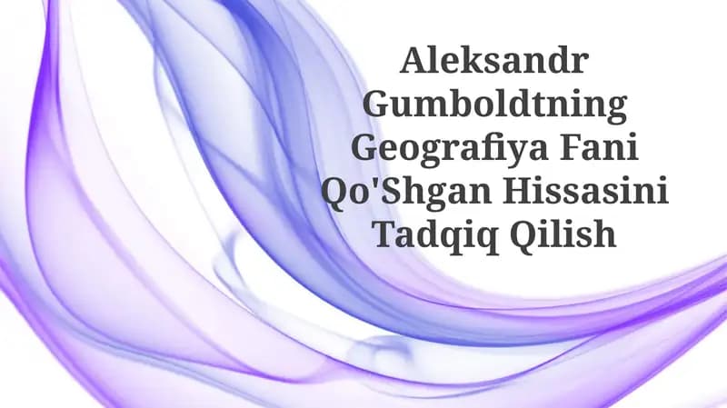 Aleksandr Gumboldtning Geografiya Fani Qo'Shgan HissasiniTadqiqQilish
