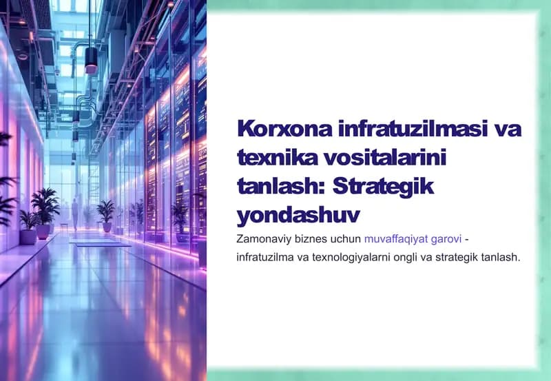 Korxona infratuzilmasi va texnika vositalarini tanlash: Strategik yondashuv