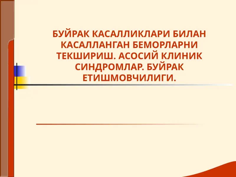 БУЙРАК КАСАЛЛИКЛАРИ БИЛАН КАСАЛЛАНГАН БЕМОРЛАРНИ ТЕКШИРИШ. АСОСИЙ КЛИНИК СИНДРОМЛАР. БУЙРАК ЕТИШМОВЧИЛИГИ