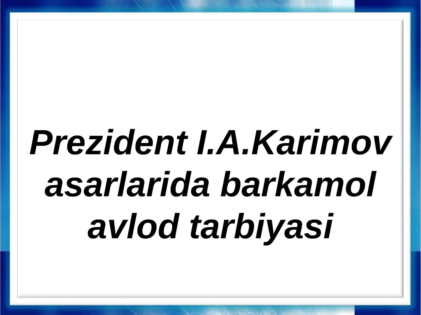 Prezident I.A.Karimov asarlarida barkamol avlod tarbiyasi