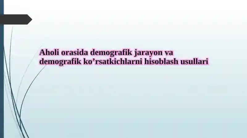 Aholi orasida demografik jarayon va demografik ko’rsatkichlarni hisoblash usullari