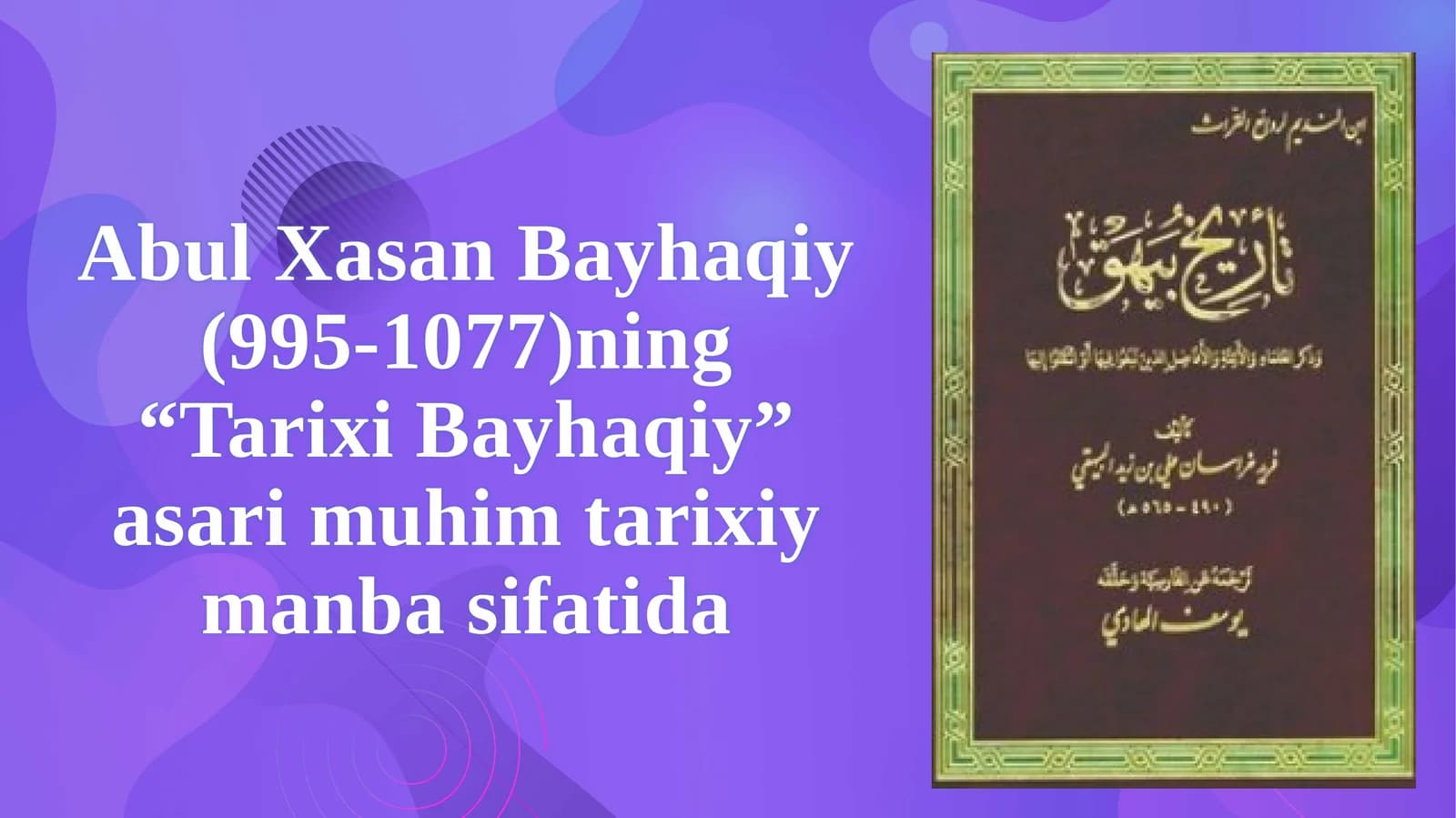 Abul Xasan Bayhaqiy (995-1077)ning “Tarixi Bayhaqiy” asari muhim tarixiy manba