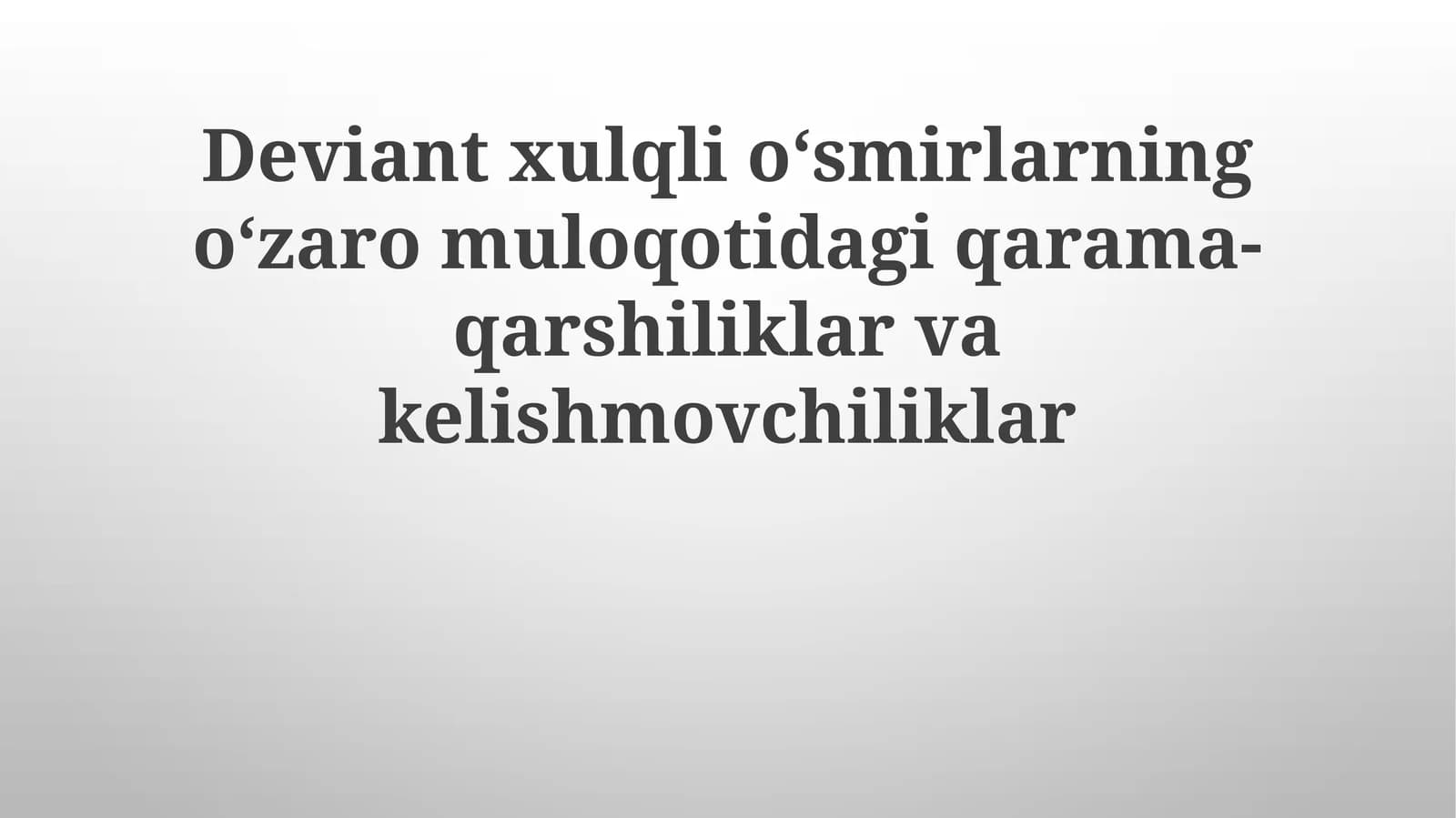 Deviantxulqlioʻsmirlarningoʻzaromuloqotidagiqarama-qarshiliklarvakelishmovchiliklar