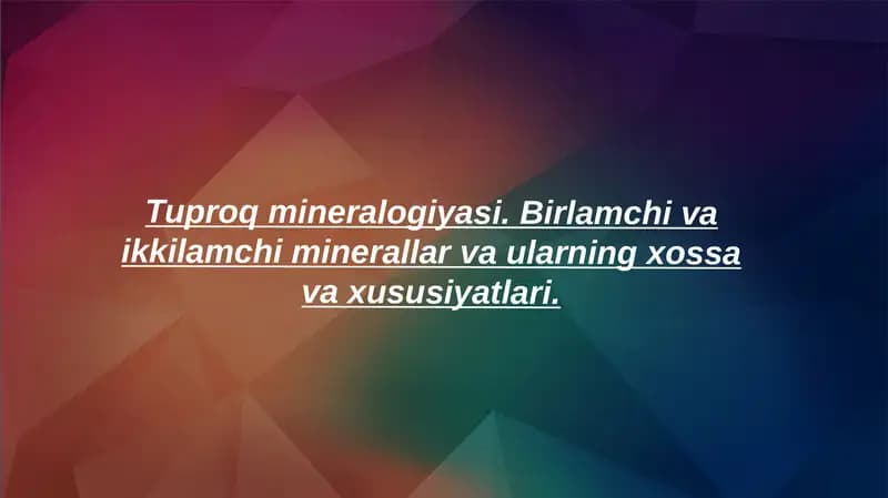 Tuproq mineralogiyasi. Birlamchi va ikkilamchi minerallar va ularning xossa va xususiyatlari