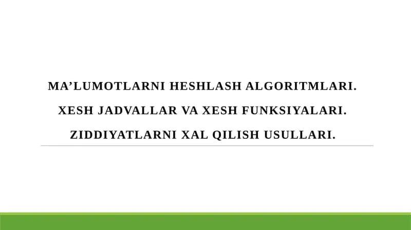 Ma’lumotlarni heshlash algoritmlari. Xesh jadvallar va xesh funksiyalari. Ziddiyatlarni xal qilish usullari.