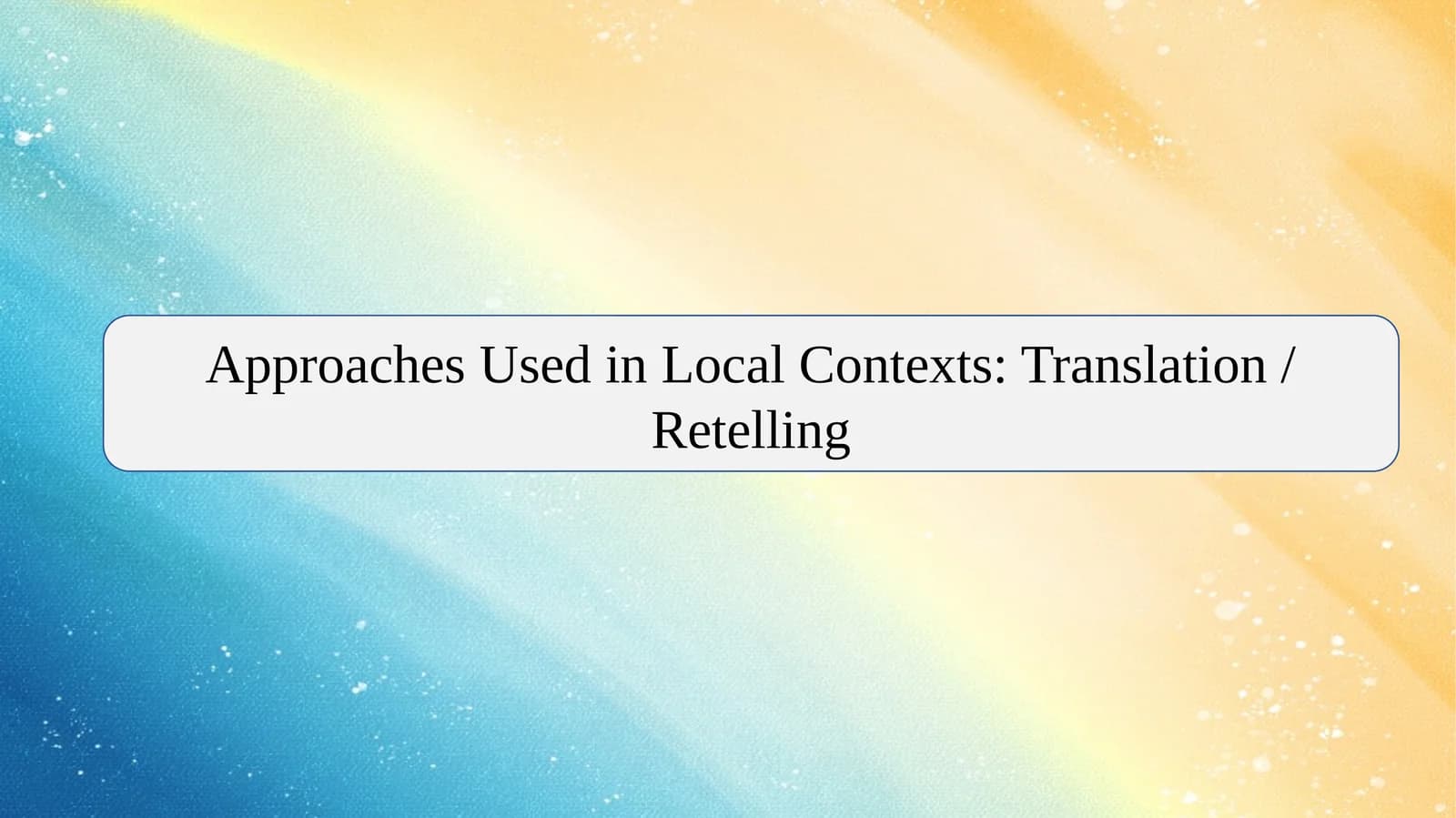 Approaches Used in Local Contexts: Translation / Retelling