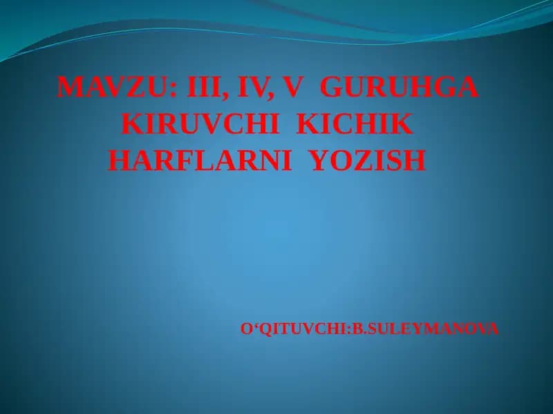III, IV, V GURUHGA KIRUVCHI KICHIK HARFLARNI YOZISH