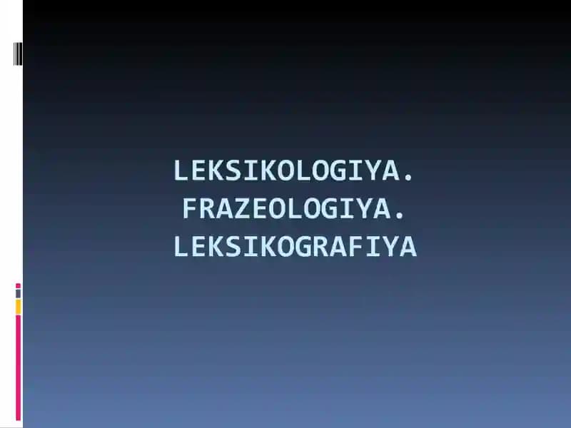 Leksikologiya. Frazeologiya. Leksikografiya