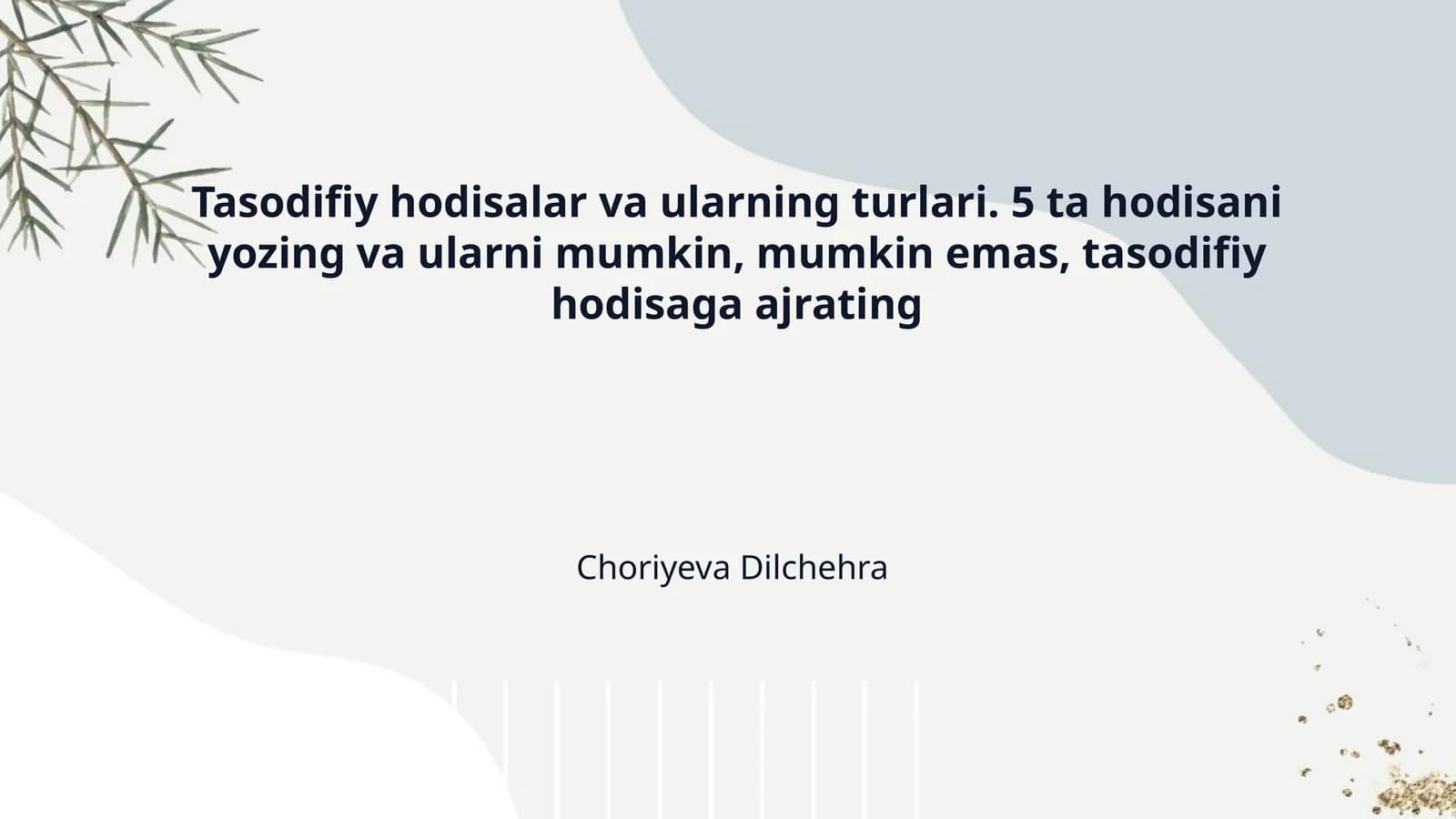Tasodifiy hodisalar va ularning turlari. 5 ta hodisani yozing va ularni mumkin, mumkin emas, tasodifiy hodisaga ajrating