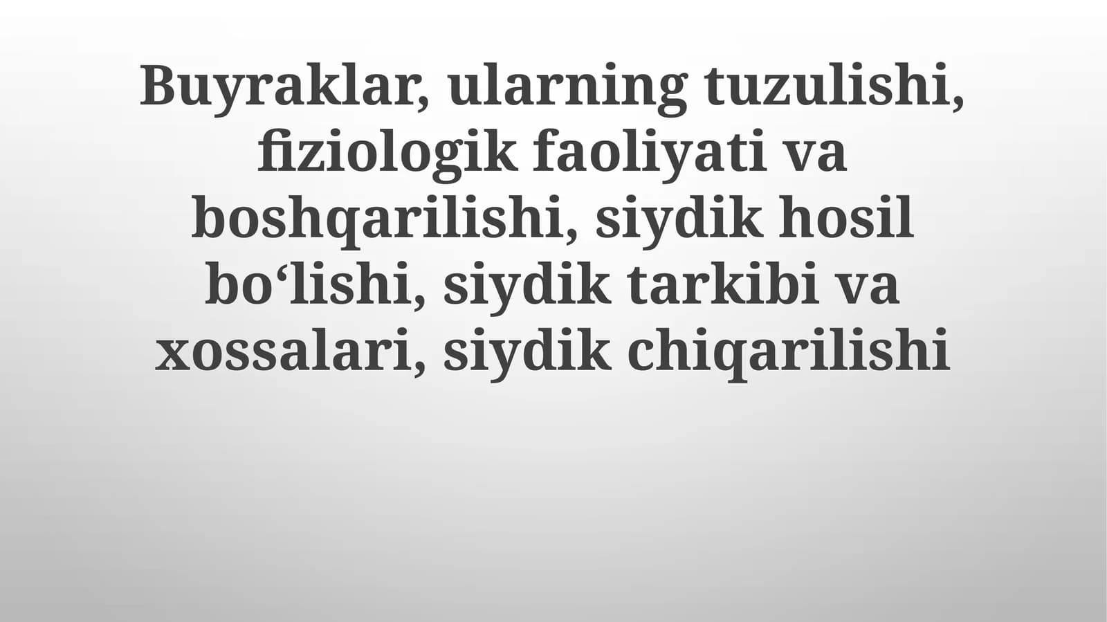 Buyraklar,ularning tuzilishi, fiziologik faoliyati va boshqarilishi, siydik hosil boʻlishi, siydik tarkibi va xossalari, siydik chiqarilishi