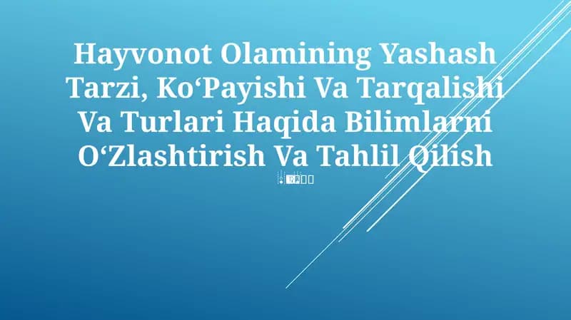 Hayvonot Olamining Yashash Tarzi, KoʻPayishi Va Tarqalishi Va Turlari Haqida Bilimlarni OʻZlashtirish Va Tahlil Qilish