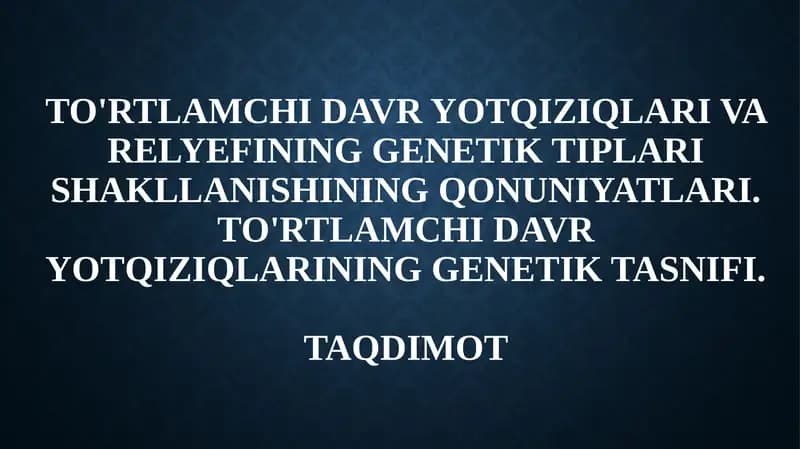 To'rtlamchi davr yotqiziqlari va relyefining genetik tiplari shakllanishining qonuniyatlari