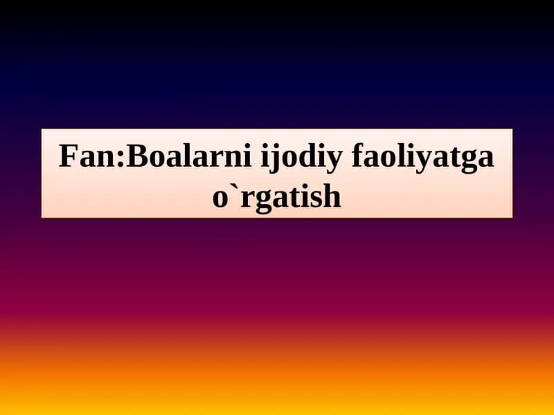 Mavzu:Maktabgacha ta`lim muassasida  ijodiy faoliyatning asosiy maqsadi va ahamiyati