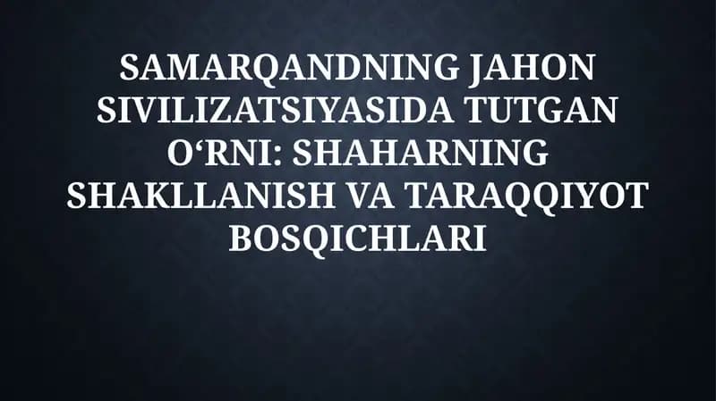 SAMARQANDNING JAHON SIVILIZATSIYASIDA TUTGANOʻRNI: SHAHARNING SHAKLLANISH VA TARAQQIYOT BOSQICHLARI