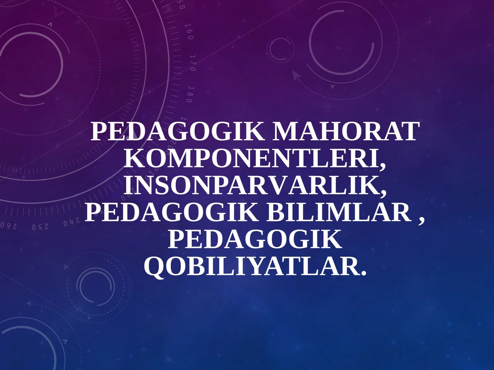 Pedagogik mahorat komponentleri, insonparvarlik, pedagogik bilimlar , pedagogik qobiliyatlar.