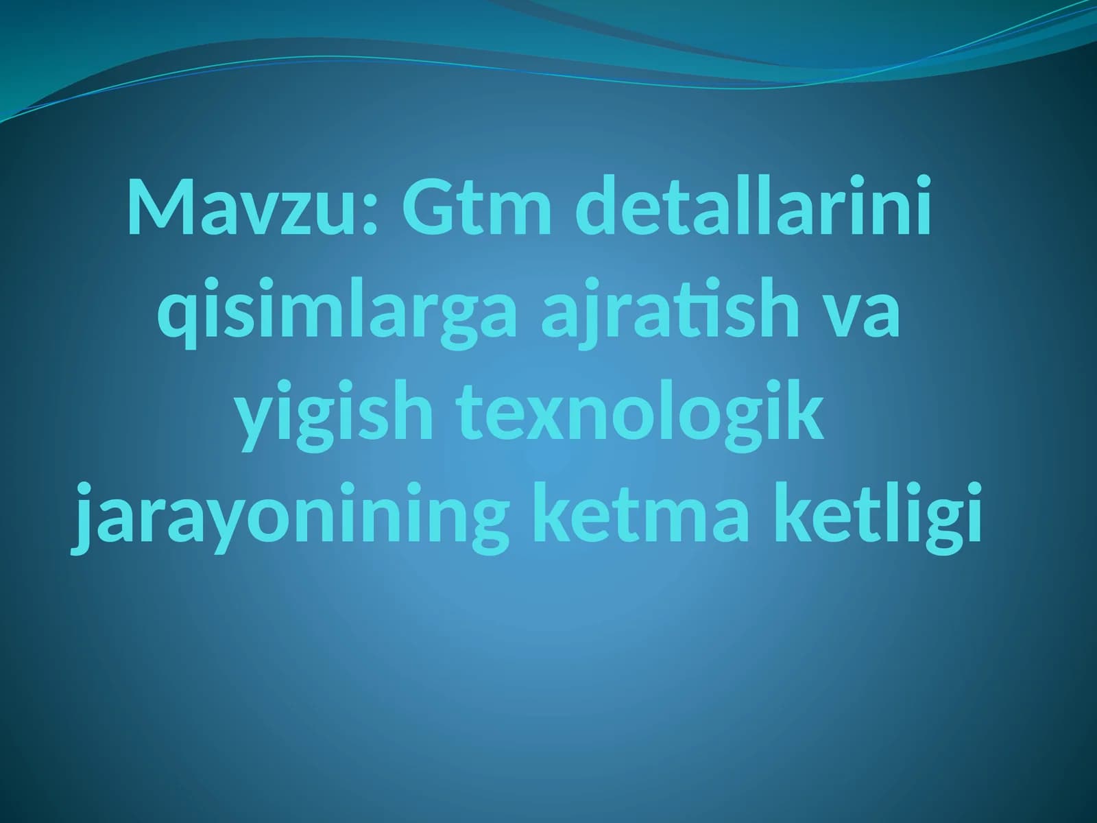 GTM tarkibiy qismlarini qisimlarga ajratish vayigi shtexnologik jarayonining ketmaketligi