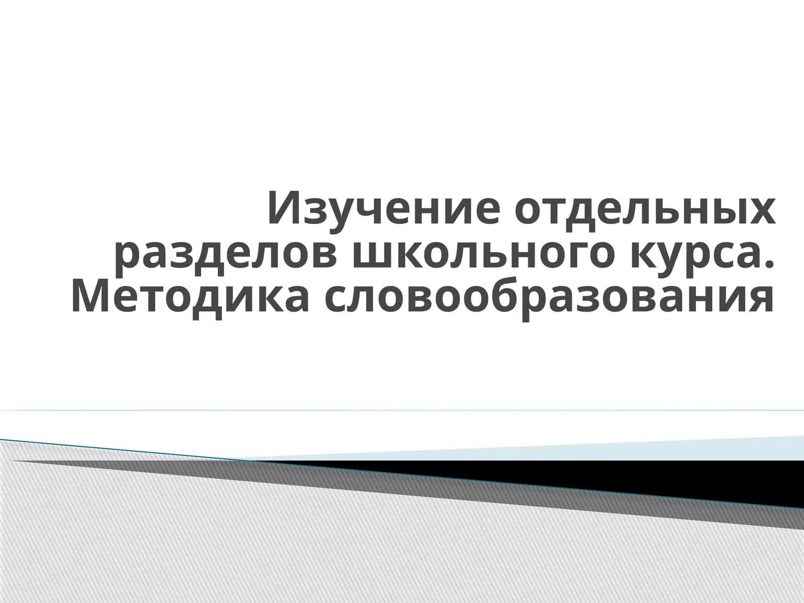 Изучение отдельных разделов школьного курса. Методика словообразования