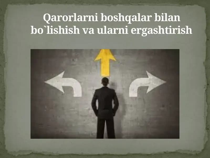Qarorlarni boshqalar bilan bo`lishish va ularni ergashtirish