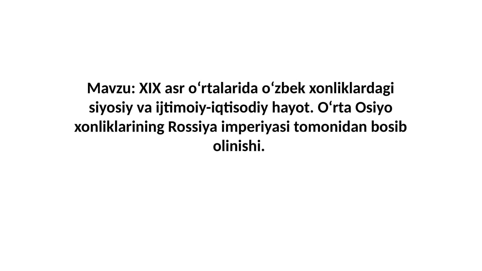XIX asr o‘rtalarida o‘zbek xonliklardagi siyosiy va ijtimoiy-iqtisodiy hayot. O‘rta Osiyo xonliklarining Rossiya imperiyasi tomonidan bosib olinishi