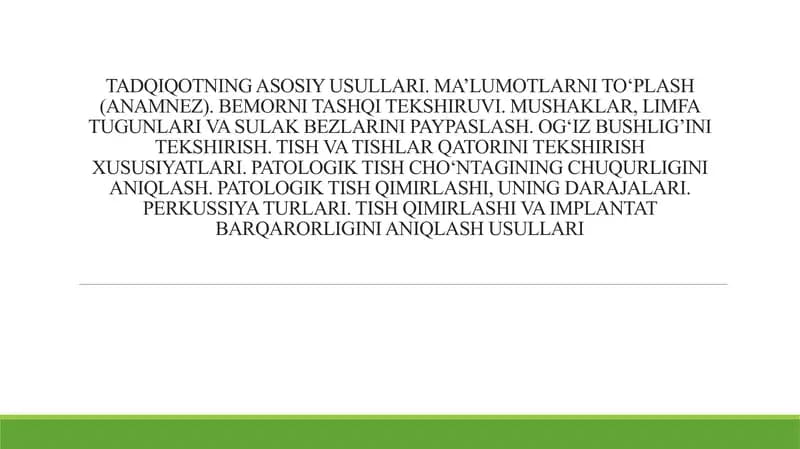 TADQIQOTNING ASOSIY USULLARI. MA’LUMOTLARNI TO‘PLASH (ANAMNEZ). BEMORNI TASHQI TEKSHIRUVI. MUSHAKLAR, LIMFA TUGUNLARI VA SULAK BEZLARINI PAYPASLASH. OG‘IZ BUSHLIG’INI TEKSHIRISH. TISH VA TISHLAR QATORINI TEKSHIRISH XUSUSIYATLARI. PATOLOGIK TISH CHO‘NTAGINING CHUQURLIGINI ANIQLASH. PATOLOGIK TISH QIMIRLASHI, UNING DARAJALARI. PERKUSSIYA TURLARI. TISH QIMIRLASHI VA IMPLANTAT BARQARORLIGINI ANIQLASH USULLARI