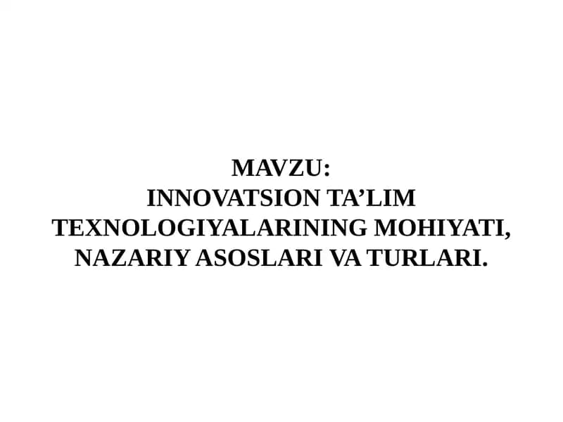 INNOVATSION TA’LIM TEXNOLOGIYALARINING MOHIYATI, NAZARIY ASOSLARI VA TURLARI