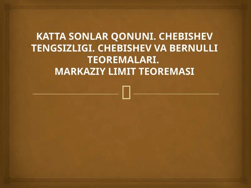 KATTA SONLAR QONUNI. CHEBISHEV TENGSIZLIGI. CHEBISHEV VA BERNULLI TEOREMALARI.  MARKAZIY LIMIT TEOREMASI