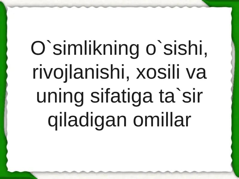 O`simlikning o`sishi, rivojlanishi, xosili va uning sifatiga ta`sir qiladigan omillar