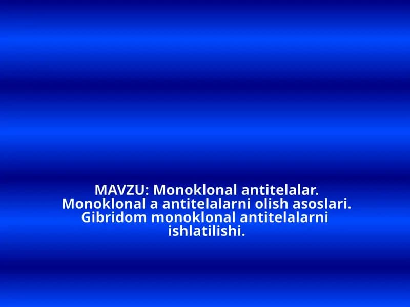 Monoklonal antitelalar. Monoklonal a antitelalarni olish asoslari. Gibridom monoklonal antitelalarni  ishlatilishi.