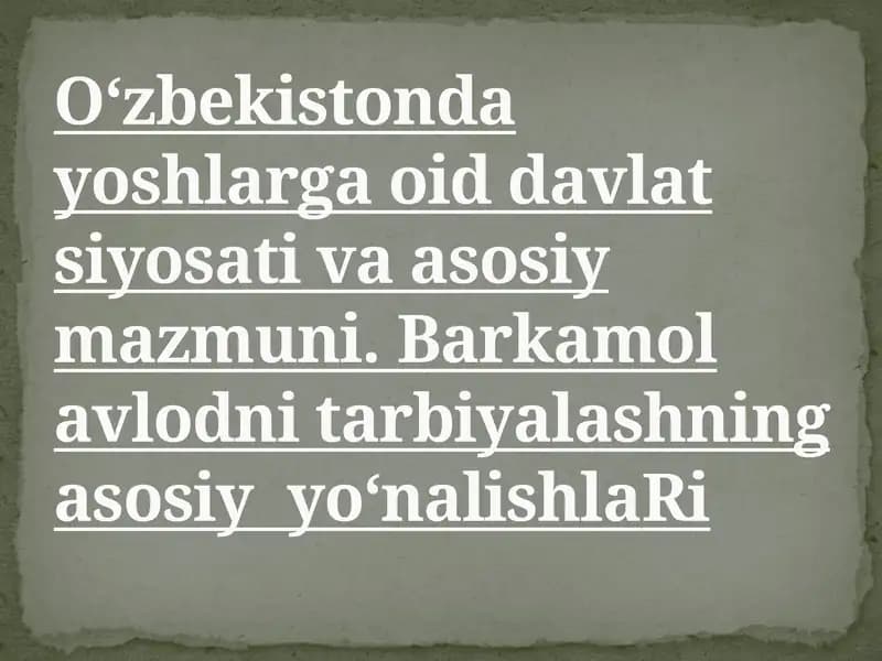 O‘zbekistonda yoshlarga oid davlat siyosati va asosiy mazmuni. Barkamol avlodni tarbiyalashning asosiy  yo‘nalishlaRi