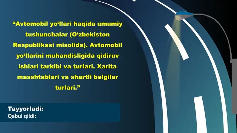 “Avtomobil yo‘llari haqida umumiy tushunchalar (O‘zbekiston Respublikasi misolida). Avtomobil yo‘llarini muhandisligida qidiruv ishlari tarkibi va turlari. Xarita masshtablari va shartli belgilar turlari.”