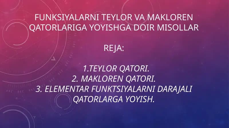 Funksiyalarni Teylor va Makloren qatorlariga yoyishga doir misollar  1.Teylor qatori.2. Makloren qatori.3. Elementar funktsiyalarni darajali qatorlarga yoyish.