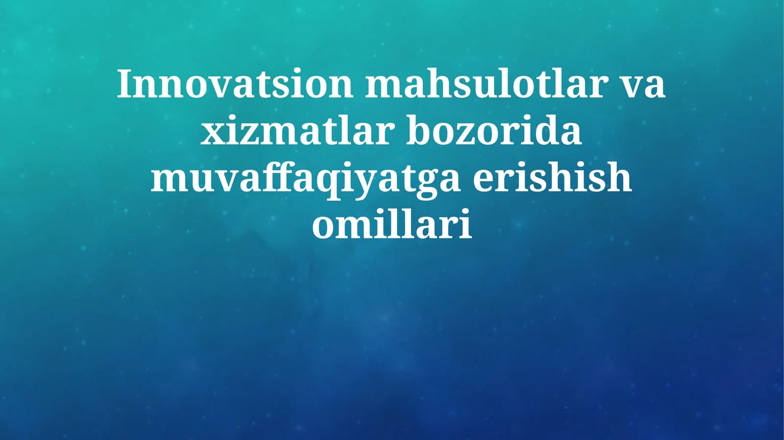 Innovatsion mahsulotlar va xizmatlar bozorida muvaffaqiyatga erishish omillari