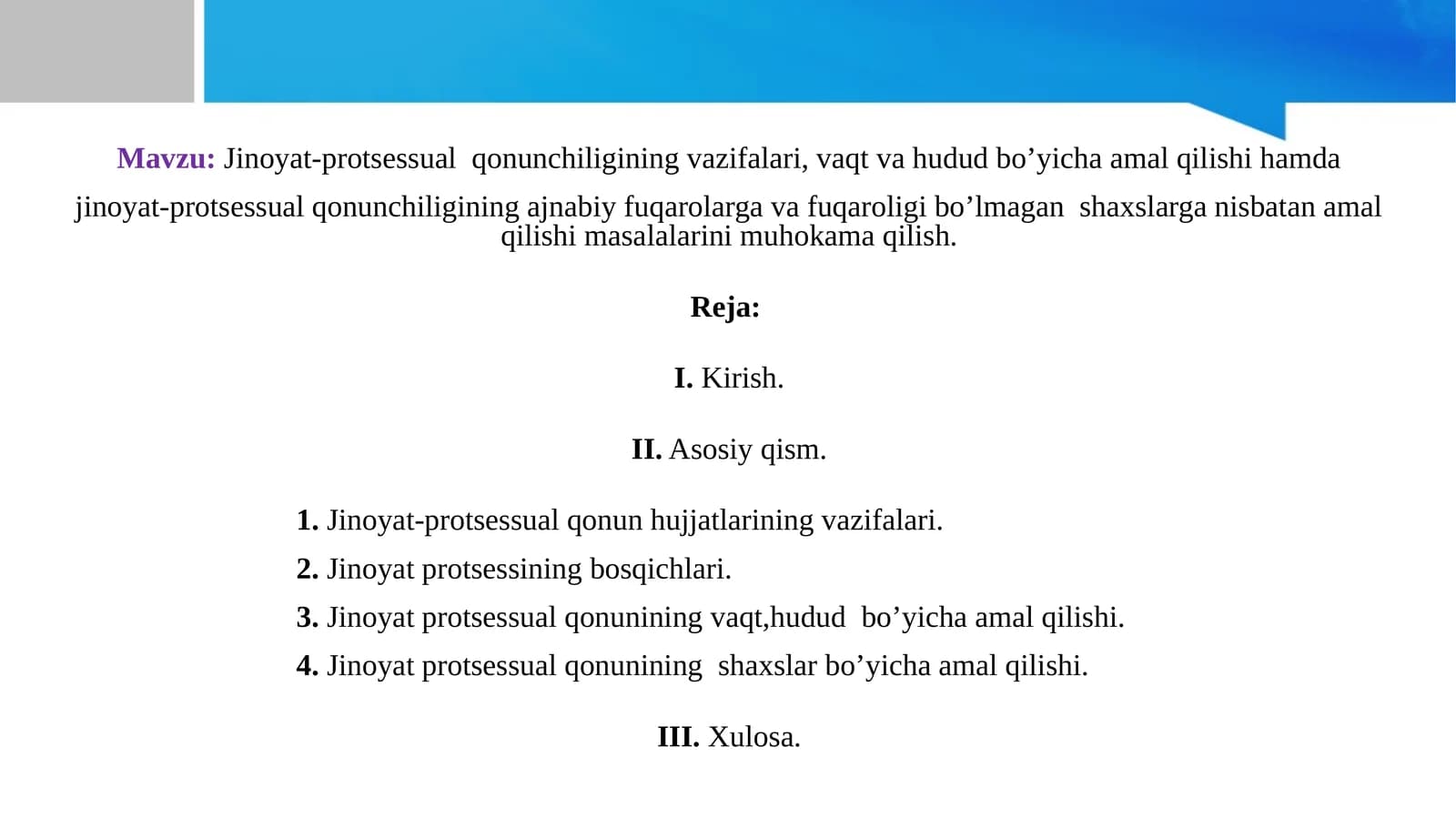 Jinoyat-protsessual  qonunchiligining vazifalari, vaqt va hudud bo’yicha amal qilishi hamda jinoyat-protsessual qonunchiligining ajnabiy fuqarolarga va fuqaroligi bo’lmagan  shaxslarga nisbatan amal qilishi masalalarini muhokama qilish.
