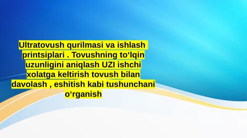 Ultratovush qurilmasi va ishlash  printsiplari . Tovushning toʻlqin uzunligini aniqlash UZI ishchi xolatga keltirish tovush bilan davolash , eshitish kabi tushunchani oʻrganish