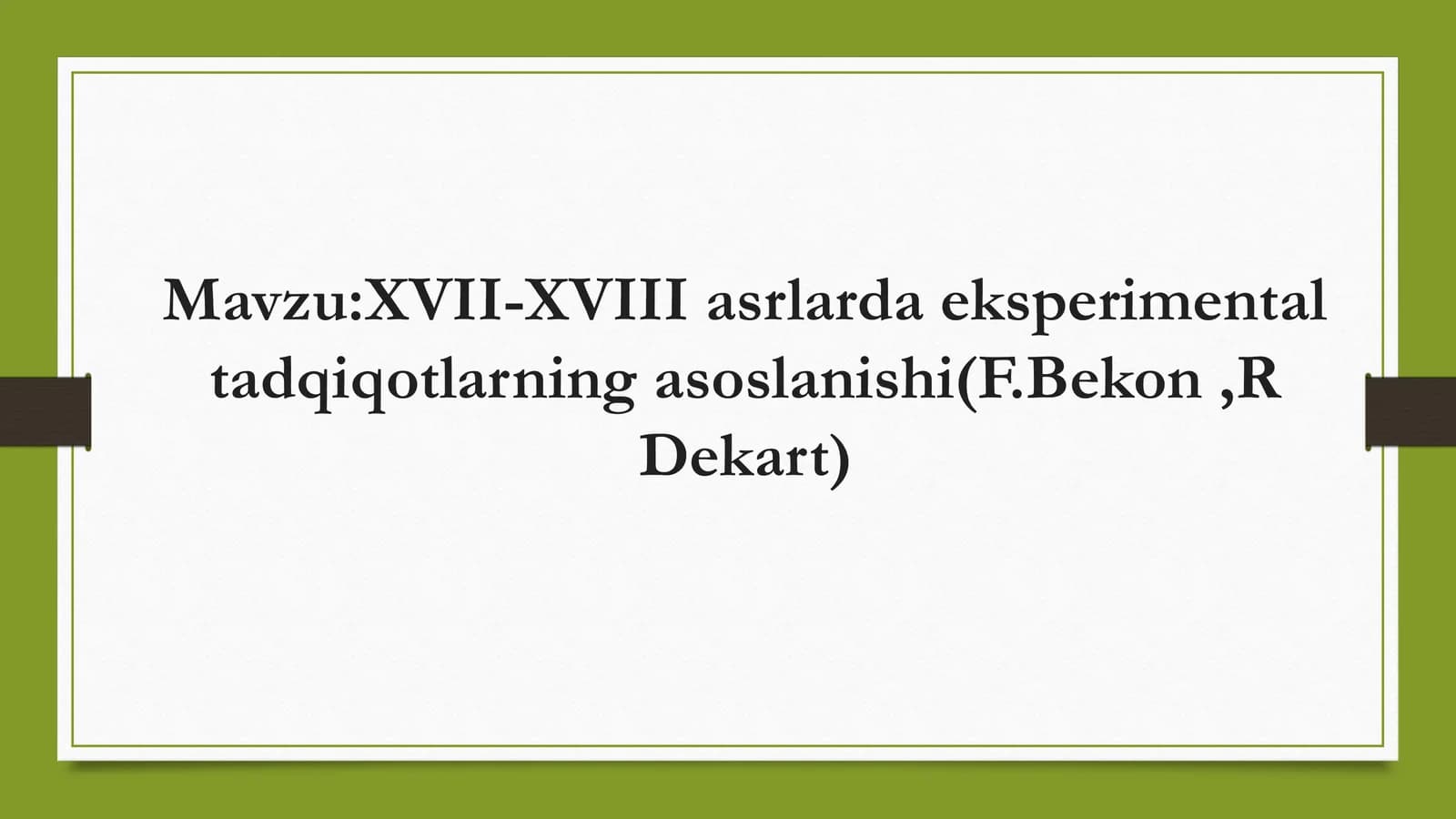 XVII-XVIII asrlarda eksperimental tadqiqotlarning asoslanishi(F.Bekon,R Dekart)