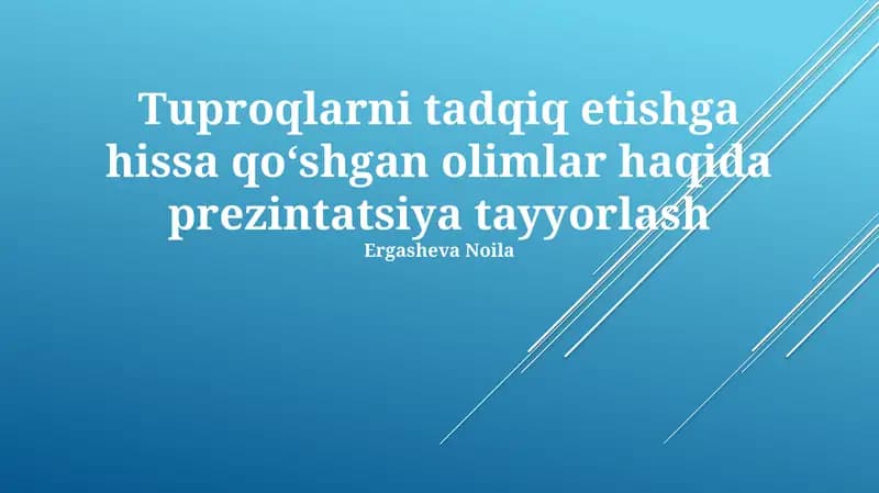 Tuproqlarni tadqiq etishga hissa qoʻshgan olimlar haqida prezintatsiya tayyorlash