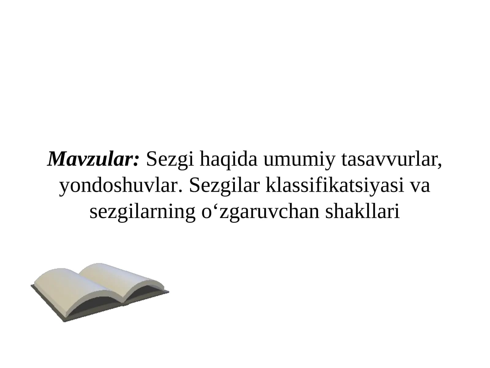 Sezgi haqida umumiy tasavvurlar, yondoshuvlar. Sezgilar klassifikatsiyasi va sezgilarning o‘zgaruvchan shakllari