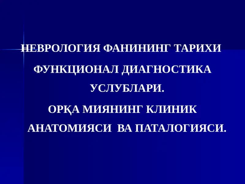 НЕВРОЛОГИЯ ФАНИНИНГ ТАРИХИ  ФУНКЦИОНАЛ ДИАГНОСТИКА УСЛУБЛАРИ. ОРҚА МИЯНИНГ КЛИНИК АНАТОМИЯСИ  ВА ПАТАЛОГИЯСИ