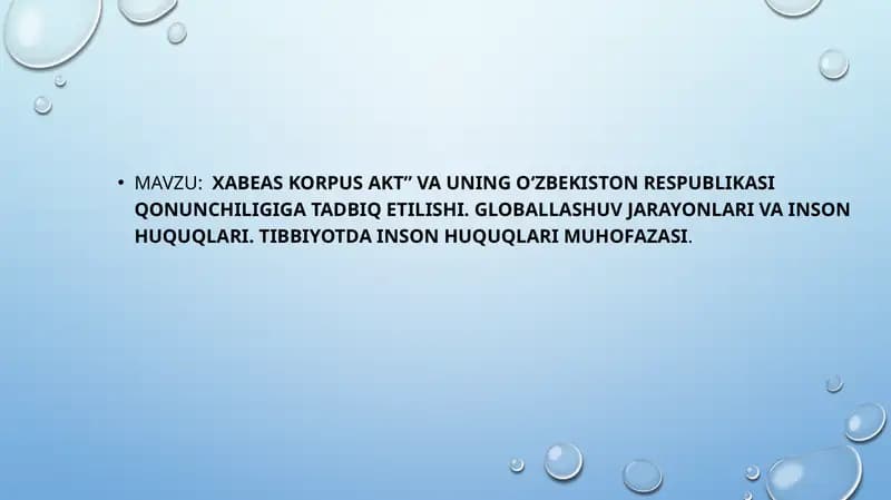 Xabeas korpus Akt” va uning Oʻzbekiston Respublikasi qonunchiligiga tadbiq etilishi. Globallashuv jarayonlari va inson huquqlari. Tibbiyotda inson huquqlari muhofazasi