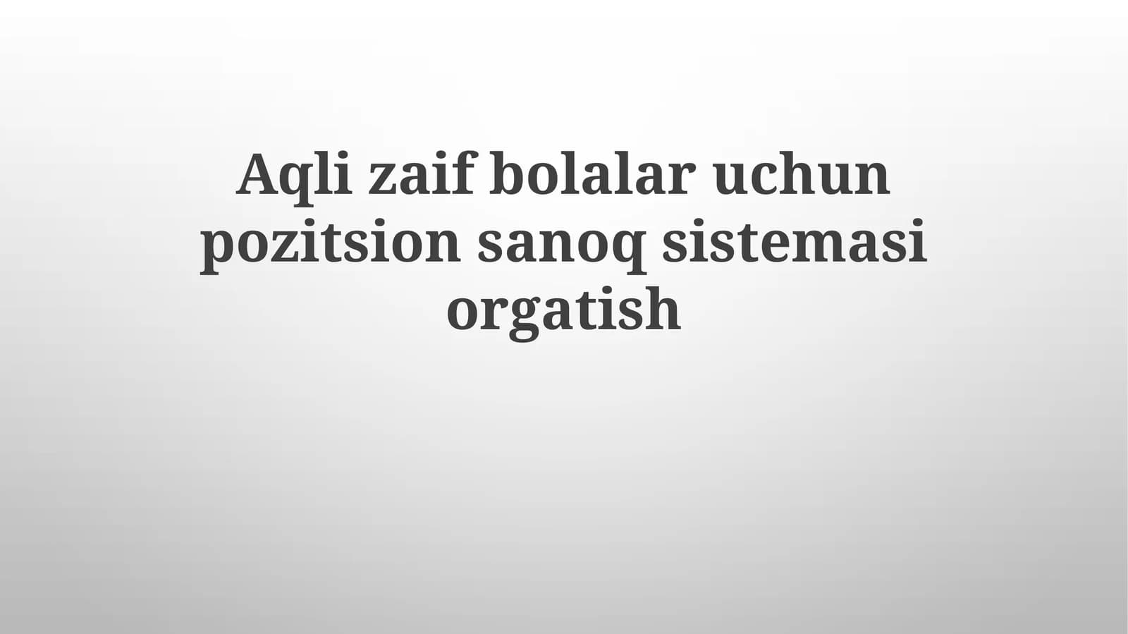 Aqli zaif bolalarni chetlash uchun pozitsion sanoq sistemasini o'rgatish