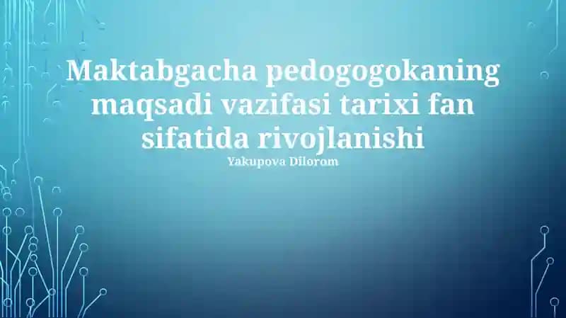 Maktabgacha pedogogokaning maqsadi vazifasi tarixi fan sifatida rivojlanishi