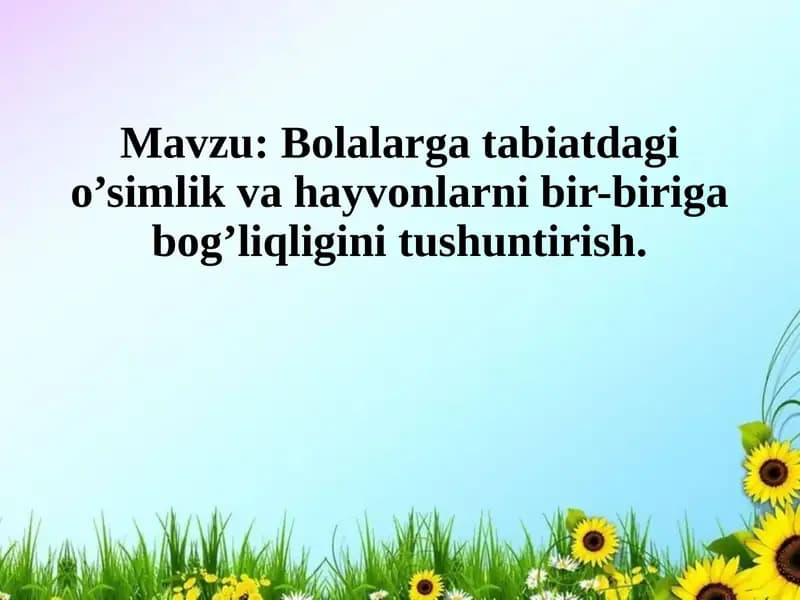 Bolalarga tabiatdagi o’simlik va hayvonlarni bir-biriga bog’liqligini tushuntirish.