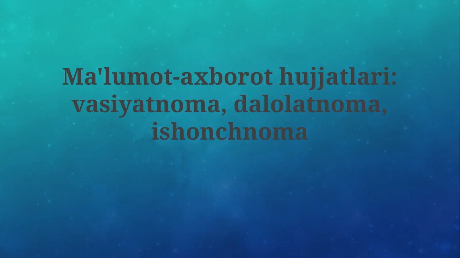 Ma'lumot-axborothujjatlari:vasiyatnoma,dalolatnoma,ishonchnoma