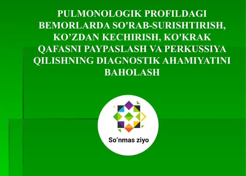 PULMONOLOGIK PROFILDAGI BEMORLARDA SO'RAB-SURISHTIRISH, KO’ZDAN KECHIRISH, KO'KRAK QAFASNI PAYPASLASH VA PERKUSSIYA QILISHNING DIAGNOSTIK AHAMIYATINI BAHOLASH