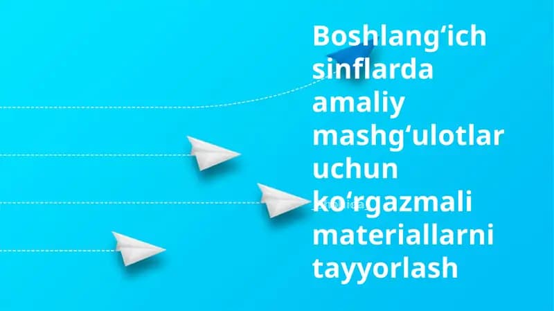 Boshlangʻich sinflarda amaliy mashgʻulotlar uchun koʻrgazmali materiallarni tayyorlash