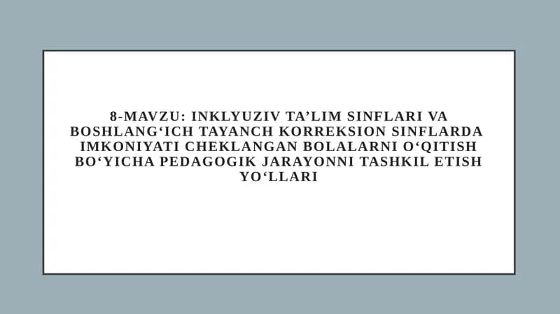 Inklyuziv ta’lim sinflari va boshlang‘ich tayanch korreksion sinflarda imkoniyati cheklangan bolalarni o‘qitish bo‘yicha pedagogik jarayonni tashkil etish yo‘llari