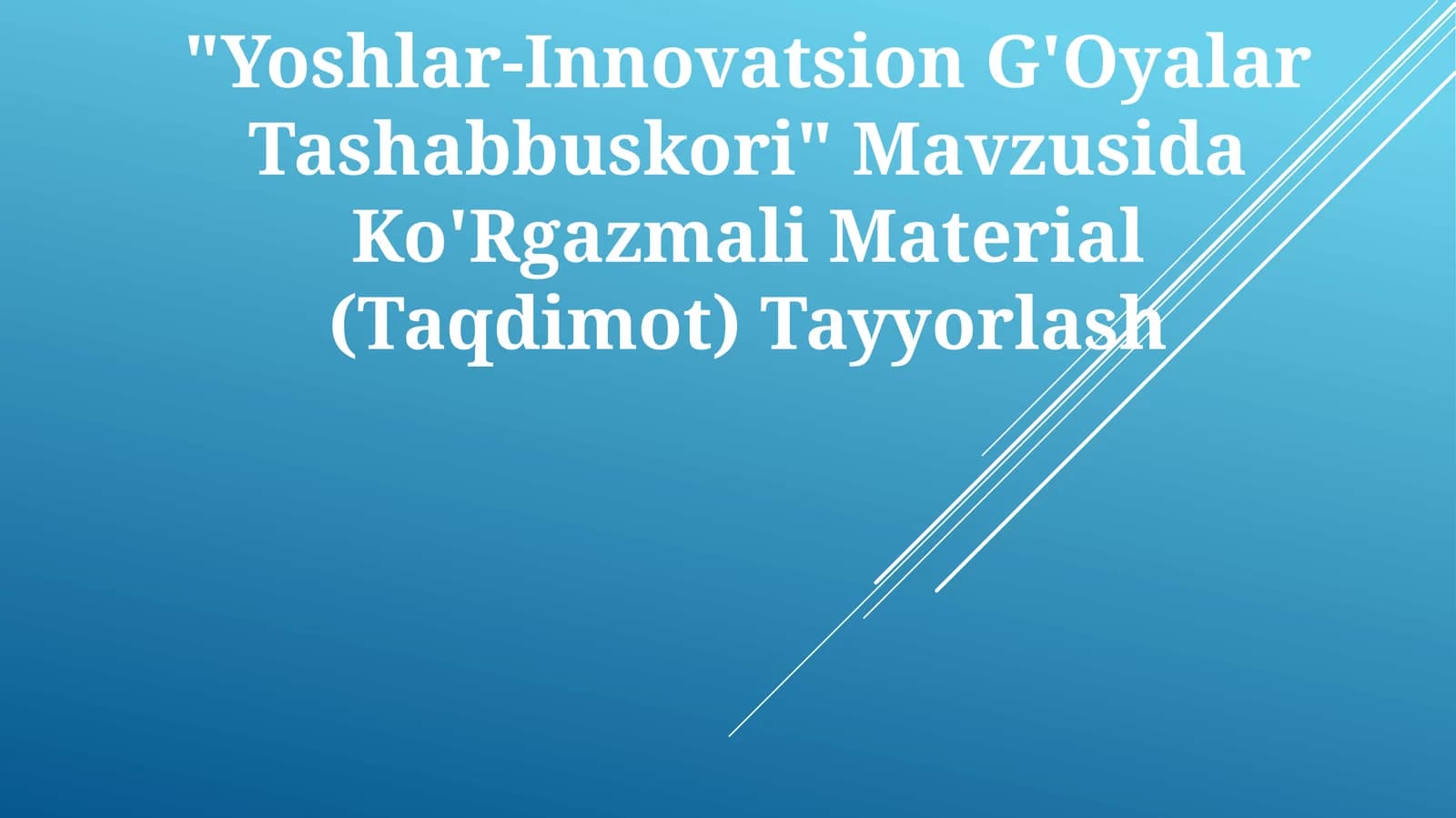"Yoshlar-Innovatsion G'Oyalar Tashabbuskori" Mavzusida Ko'Rgazmali Material (Taqdimot) Tayyorlash