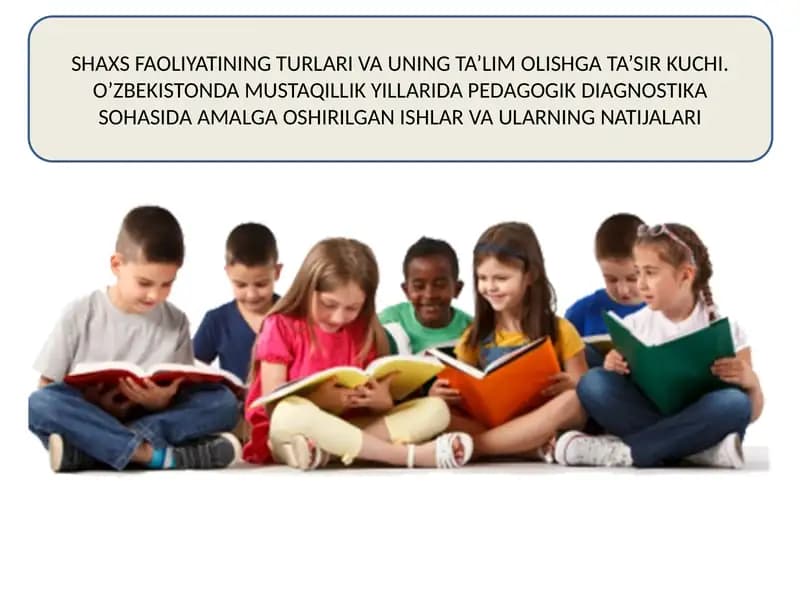 Shaxs faoliyatining turlari va uning ta'lim olishga ta'sir kuchi. O'zbekistonda mustaqillik yillarida pedagogik diagnostika sohasida amalga oshirilgan ishlar va ularning natijalari